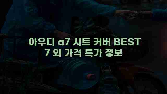  아우디 a7 시트 커버 BEST 7 외 가격 특가 정보