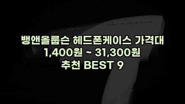 뱅앤올룹슨 헤드폰케이스 가격대 1,400원 ~ 31,300원 추천 BEST 9