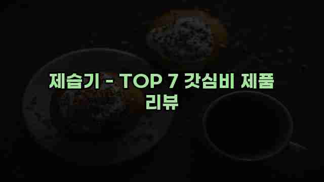 제습기 - TOP 7 갓심비 제품 리뷰