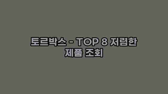 토르박스 - TOP 8 저렴한 제품 조회