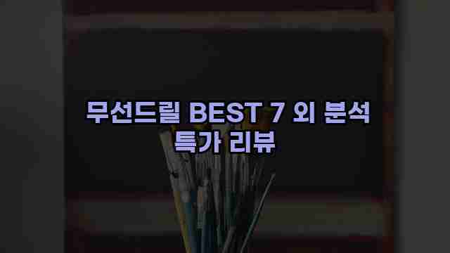  무선드릴 BEST 7 외 분석 특가 리뷰