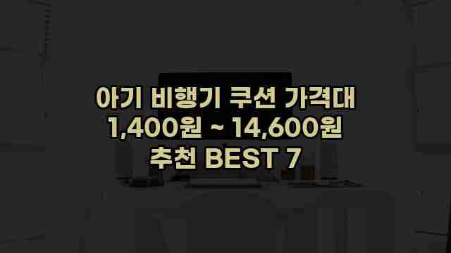 아기 비행기 쿠션 가격대 1,400원 ~ 14,600원 추천 BEST 7