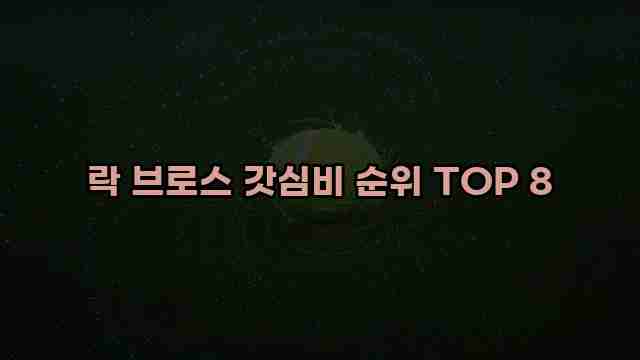 락 브로스 갓심비 순위 TOP 8 1 1 락 브로스 갓심비 순위 TOP 8