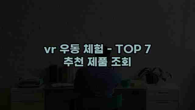 vr 우동 체험 - TOP 7 추천 제품 조회