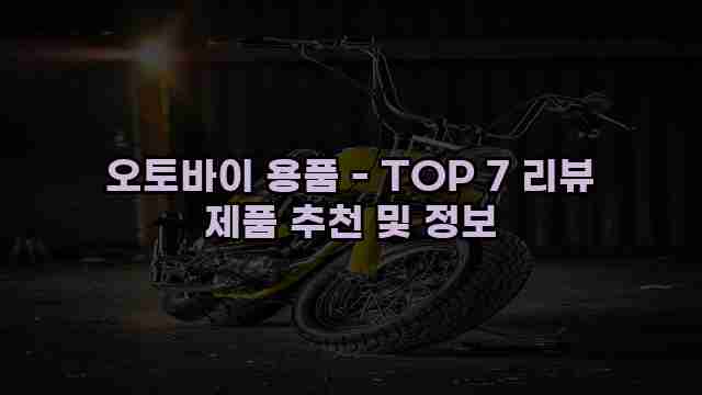 오토바이 용품 - TOP 7 리뷰 제품 추천 및 정보