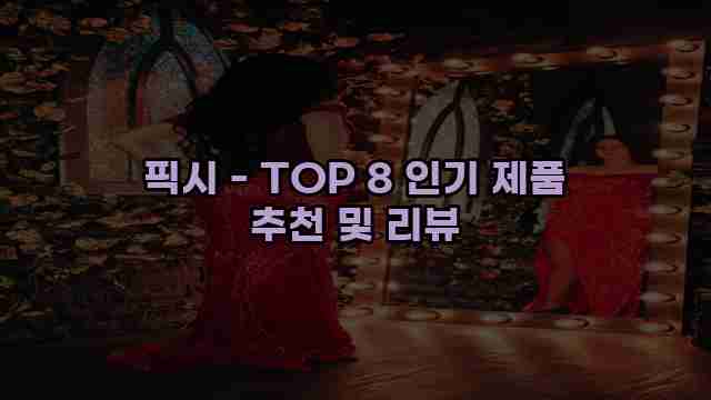 픽시 - TOP 8 인기 제품 추천 및 리뷰