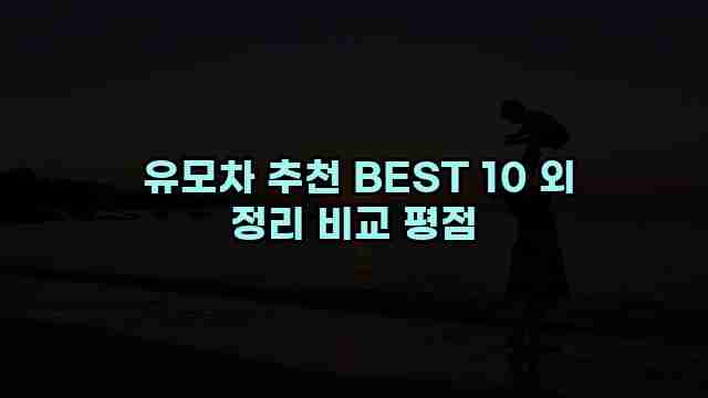  유모차 추천 BEST 10 외 정리 비교 평점