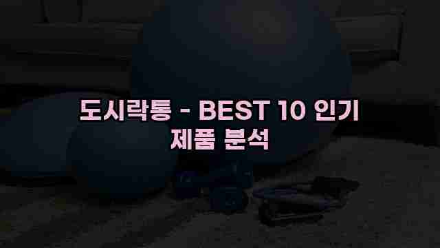 도시락통 - BEST 10 인기 제품 분석