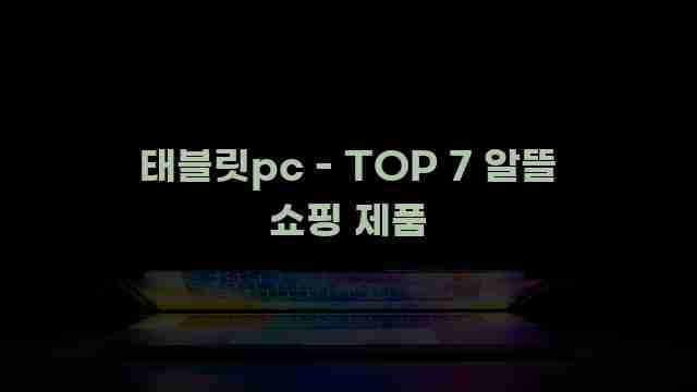 태블릿pc - TOP 7 알뜰 쇼핑 제품 