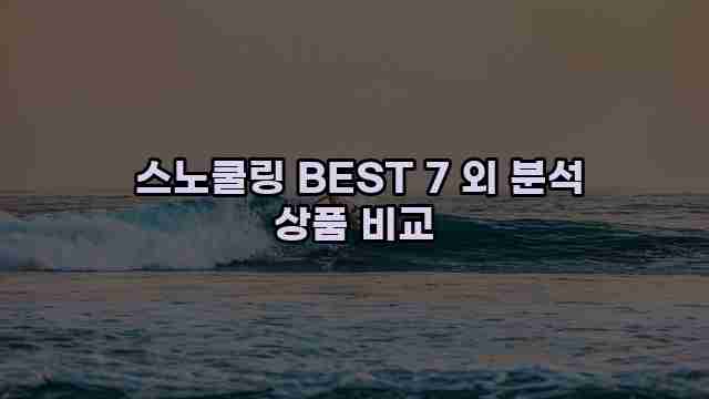  스노쿨링 BEST 7 외 분석 상품 비교