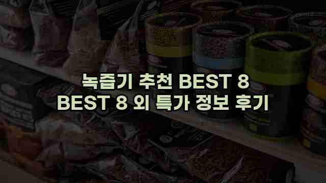  녹즙기 추천 BEST 8 BEST 8 외 특가 정보 후기