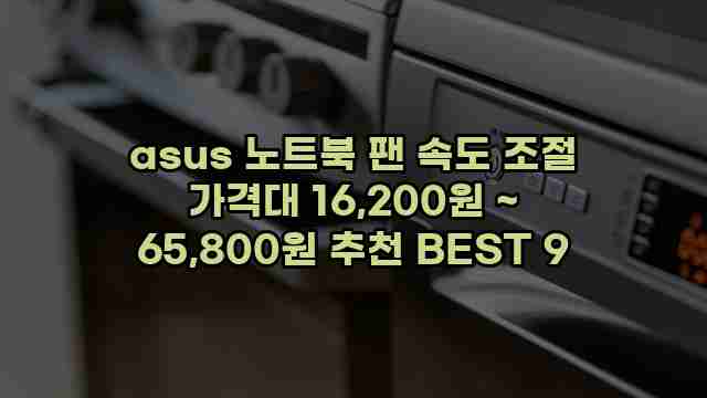 asus 노트북 팬 속도 조절 가격대 16,200원 ~ 65,800원 추천 BEST 9