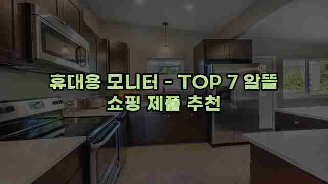 휴대용 모니터 - TOP 7 알뜰 쇼핑 제품 추천