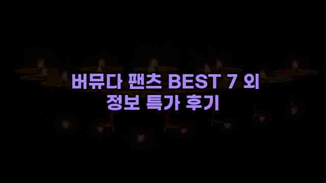  버뮤다 팬츠 BEST 7 외 정보 특가 후기