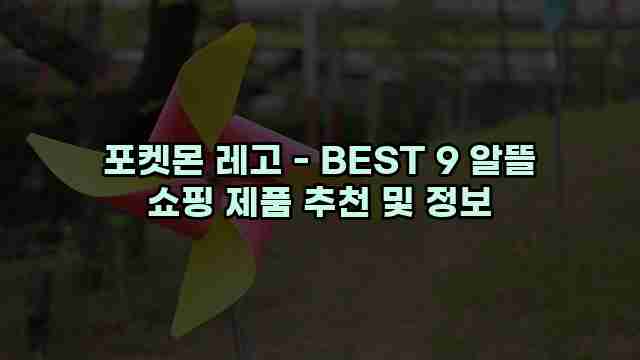 포켓몬 레고 - BEST 9 알뜰 쇼핑 제품 추천 및 정보