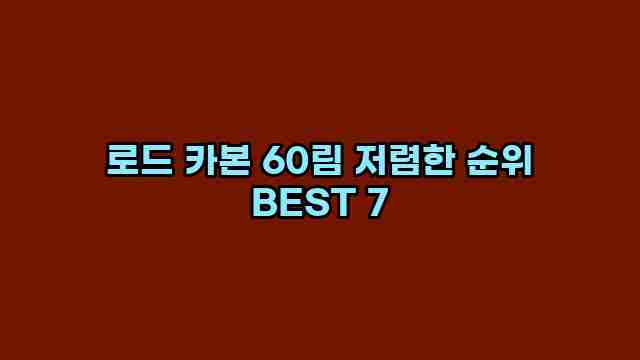 로드 카본 60림 저렴한 순위 BEST 7