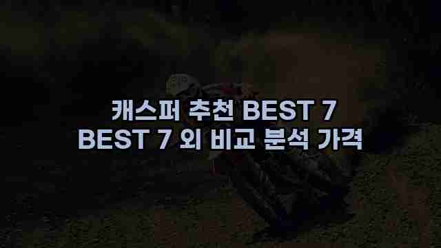  캐스퍼 추천 BEST 7 BEST 7 외 비교 분석 가격