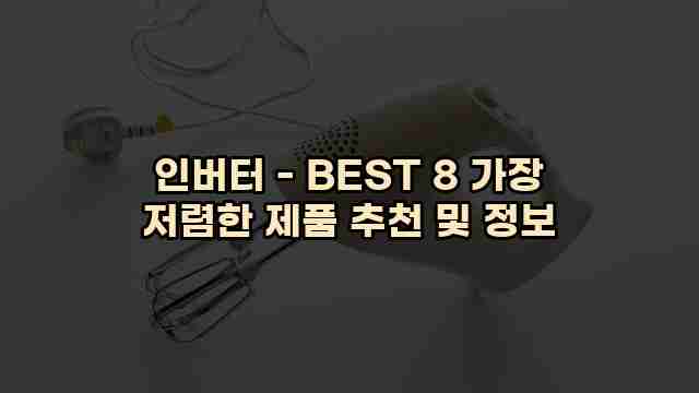 인버터 - BEST 8 가장 저렴한 제품 추천 및 정보