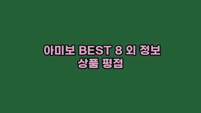 아미보 BEST 8 외 정보 상품 평점 1 1 아미보 BEST 8 외 정보 상품 평점