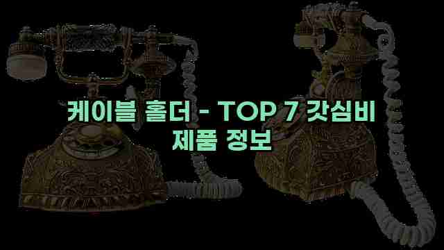 케이블 홀더 - TOP 7 갓심비 제품 정보