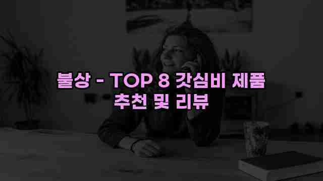 불상 - TOP 8 갓심비 제품 추천 및 리뷰