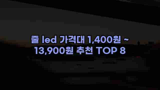 줄 led 가격대 1,400원 ~ 13,900원 추천 TOP 8