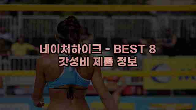 네이처하이크 - BEST 8 갓성비 제품 정보