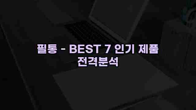 필통 - BEST 7 인기 제품 전격분석