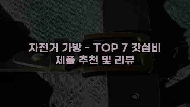 자전거 가방 - TOP 7 갓심비 제품 추천 및 리뷰