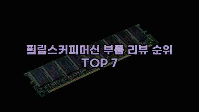 필립스커피머신 부품 리뷰 순위 TOP 7