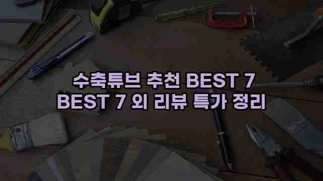  수축튜브 추천 BEST 7 BEST 7 외 리뷰 특가 정리