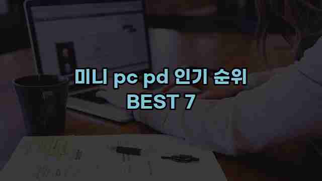 미니 pc pd 인기 순위 BEST 7