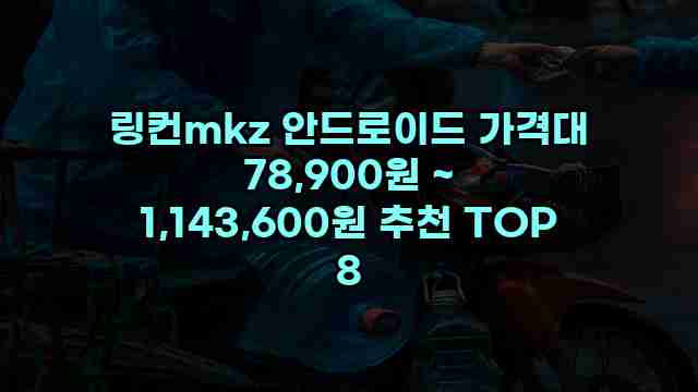 링컨mkz 안드로이드 가격대 78,900원 ~ 1,143,600원 추천 TOP 8