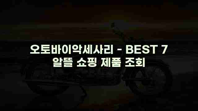 오토바이악세사리 - BEST 7 알뜰 쇼핑 제품 조회