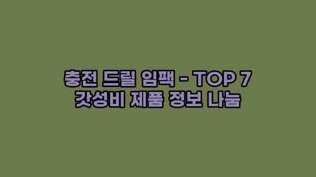 충전 드릴 임팩 - TOP 7 갓성비 제품 정보 나눔