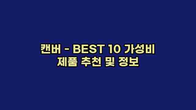 캔버 - BEST 10 가성비 제품 추천 및 정보