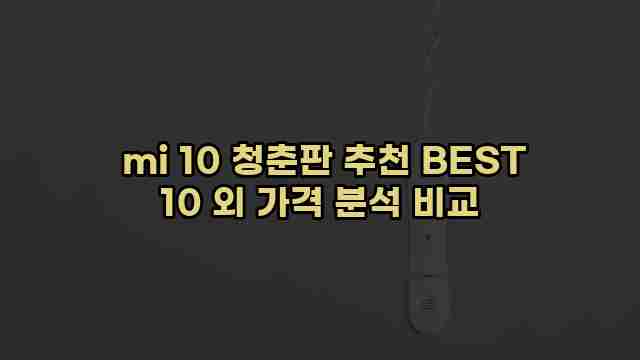  mi 10 청춘판 추천 BEST 10 외 가격 분석 비교