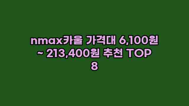 nmax카울 가격대 6,100원 ~ 213,400원 추천 TOP 8