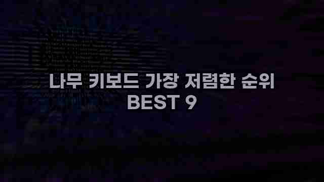 나무 키보드 가장 저렴한 순위 BEST 9