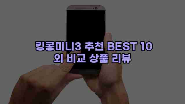  킹콩미니3 추천 BEST 10 외 비교 상품 리뷰