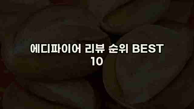 에디파이어 리뷰 순위 BEST 10