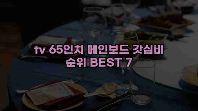 tv 65인치 메인보드 갓심비 순위 BEST 7