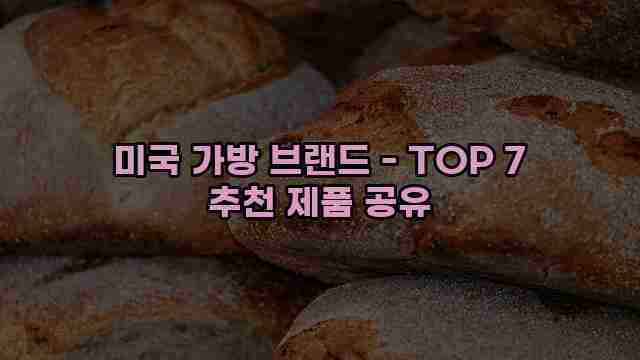 미국 가방 브랜드 - TOP 7 추천 제품 공유