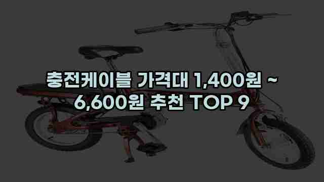 충전케이블 가격대 1,400원 ~ 6,600원 추천 TOP 9