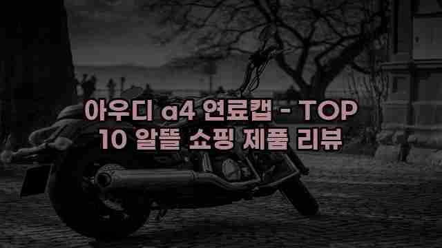 아우디 a4 연료캡 - TOP 10 알뜰 쇼핑 제품 리뷰