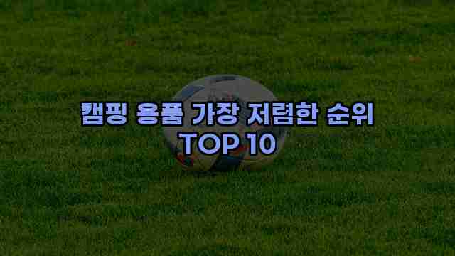 캠핑 용품 가장 저렴한 순위 TOP 10