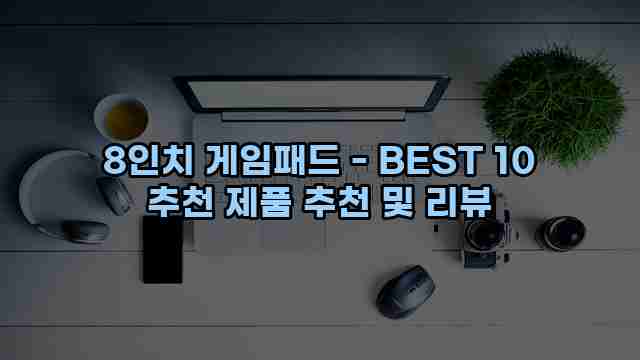 8인치 게임패드 - BEST 10 추천 제품 추천 및 리뷰