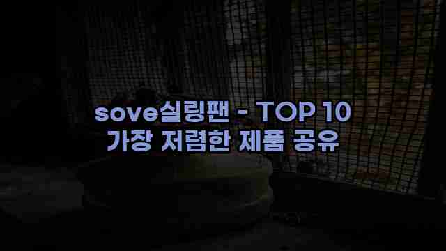 sove실링팬 - TOP 10 가장 저렴한 제품 공유