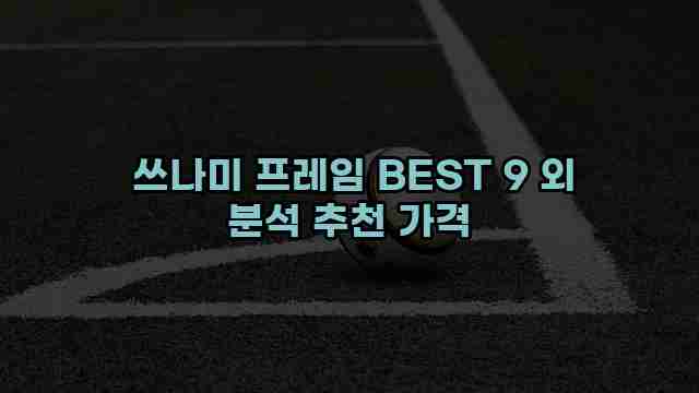  쓰나미 프레임 BEST 9 외 분석 추천 가격