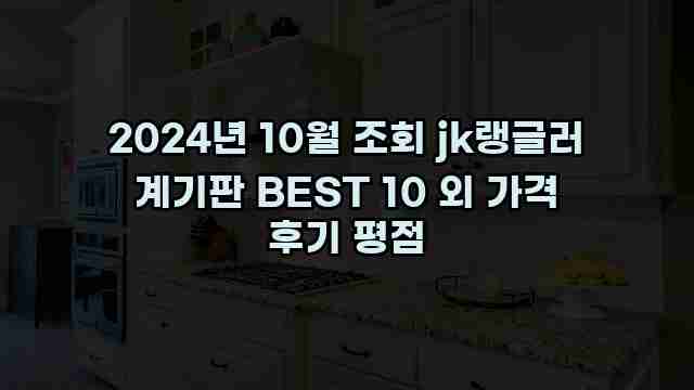 2024년 10월 조회 jk랭글러 계기판 BEST 10 외 가격 후기 평점